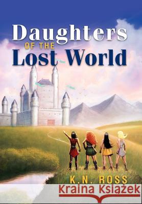 Daughters of the Lost World K N Ross 9781465383976 Xlibris