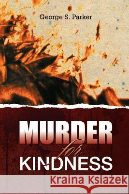 Murder for Kindness George S. Parker 9781465384126