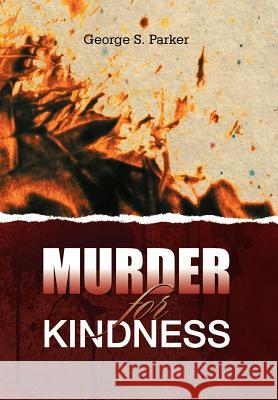 Murder for Kindness George S. Parker 9781465384133