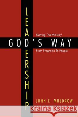 Leadership: God's Way: Moving the Ministry from Programs to People Muldrow, John E. 9781465385581 Xlibris Corporation