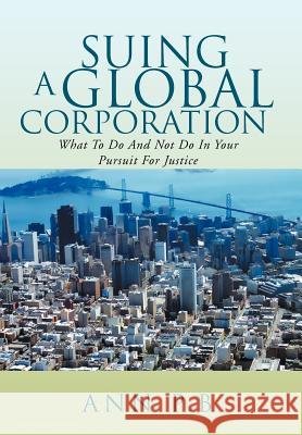 Suing a Global Corporation: What to Do and Not Do in Your Pursuit for Justice P. B., Ann 9781465385734 Xlibris Corporation