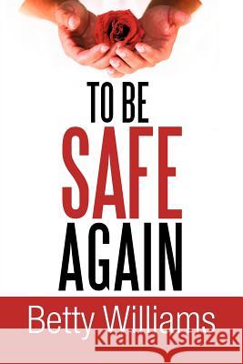 To Be Safe Again Betty Williams 9781465386441 Xlibris Corporation