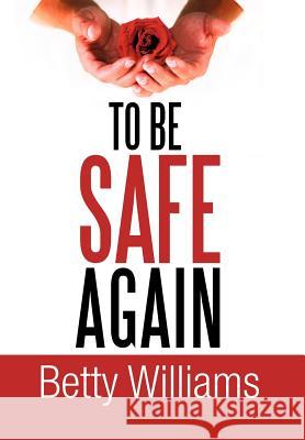 To Be Safe Again Betty Williams 9781465386458 Xlibris Corporation