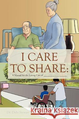 I Care to Share: A Manual for the Loving Care of __________________ Stewart, Debi 9781465386472