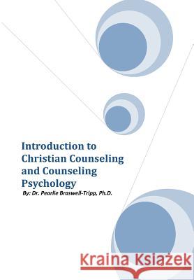 Introduction to Christian Counseling and Counseling Psychology Dr Pearlie Ph. D. Braswell-Tripp 9781465386731 Xlibris Corporation