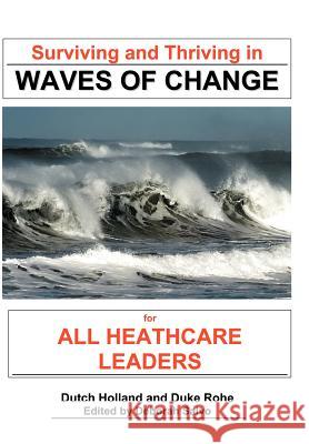 Surviving and Thriving in Waves of Change: For Healthcare Leaders Holland, Dutch 9781465386854 Xlibris Corporation