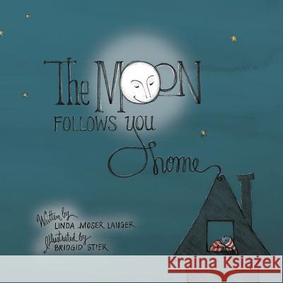 The Moon Follows You Home Linda Moser Langer 9781465387455 Xlibris Corporation