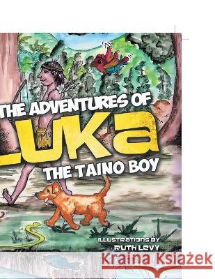 The Adventures of Luka the Taino Boy: Introduction for Parents Gloria Royale-Davis, Ruth Levy 9781465388278 Xlibris Us