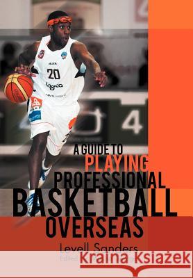 A Guide to Playing Professional Basketball Overseas Levell Sanders 9781465389206 Xlibris Corporation