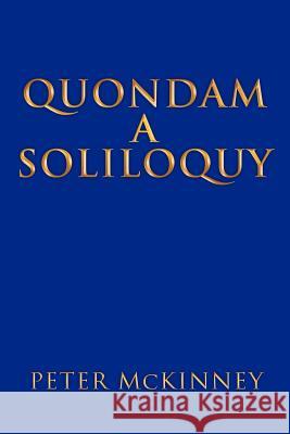 Quondam a Soliloquy Peter McKinney 9781465389695 Xlibris Corporation