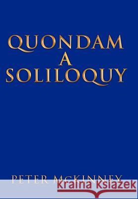 Quondam a Soliloquy Peter McKinney 9781465389701 Xlibris Corporation