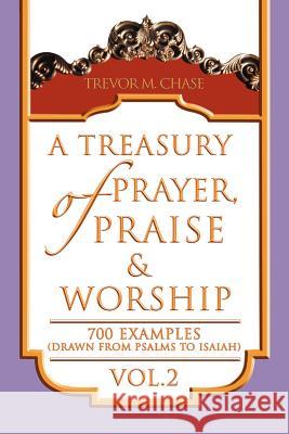 A Treasury of Prayer, Praise & Worship Vol.2 Trevor M. Chase 9781465389831 Xlibris Corporation