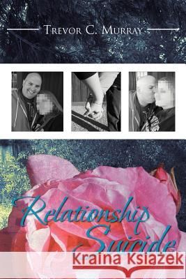 Relationship Suicide Trevor C. Murray 9781465390011