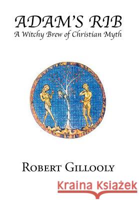 Adam's Rib: A Witchy Brew of Christian Myth Gillooly, Robert 9781465391117 Xlibris Corporation