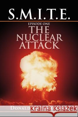 S.M.I.T.E. Episode One the Nuclear Attack Donald Uttenmacher 9781465391254 Xlibris Corporation