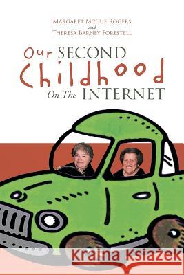 Our Second Childhood on the Internet Margaret McCue Rogers Theresa Barney Forestell 9781465391766 Xlibris Corporation