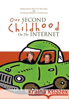 Our Second Childhood on the Internet Margaret McCue Rogers Theresa Barney Forestell 9781465391773 Xlibris Corporation