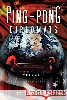 Adventures of the Ping-Pong Diplomats: Volume 1: The U.S.-China Friendship Matches Change World History Danner, Fred 9781465392282 Xlibris Corporation