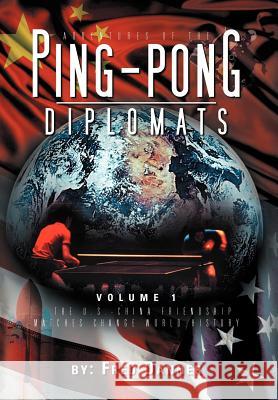 Adventures of the Ping-Pong Diplomats: Volume 1: The U.S.-China Friendship Matches Change World History Danner, Fred 9781465392299 Xlibris Corporation