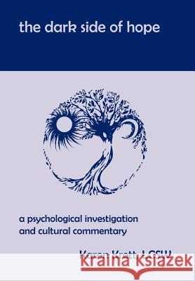 The Dark Side of Hope: A Psychological Investigation and Cultural Commentary Krett, Karen 9781465392329 Xlibris Corporation