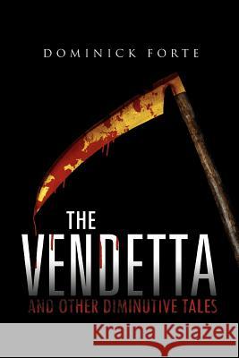 The Vendetta: And Other Diminutive Tales Forte, Dominick 9781465392596