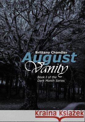 August Vanity: Book I of the Dark Month Series Chandler, Brittany 9781465392657 Xlibris Corporation