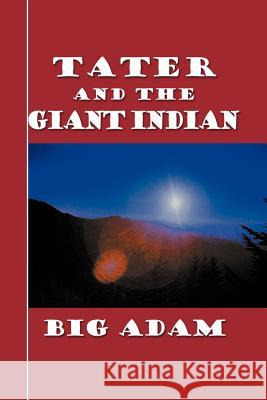 Tater and the Giant Indian Big Adam 9781465392947