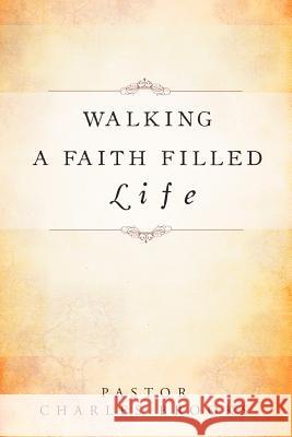 Walking a Faith Filled Life Pastor Charles Brooks 9781465393241 Xlibris Corporation