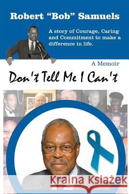 Don't Tell Me I Can't Bob Samuels 9781465394675 Xlibris Corporation