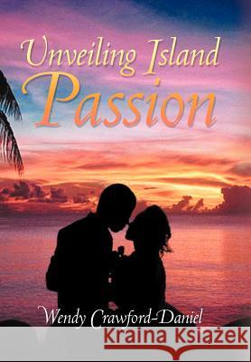 Unveiling Island Passion Wendy Crawford-Daniel 9781465394941 Xlibris Corporation