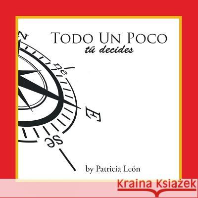 Todo un Poco Tú decides León, Patricia 9781465395153 Xlibris Corporation