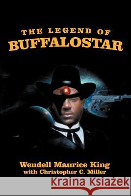 The Legend of Buffalostar: The Man with Three Faces King, Wendell Maurice 9781465395320