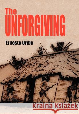 The Unforgiving Ernesto Uribe 9781465395603 Xlibris Corporation