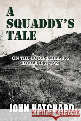 A Squaddy's Tale : Memories of the Korean War John Hatchard 9781465396068 Xlibris Corporation