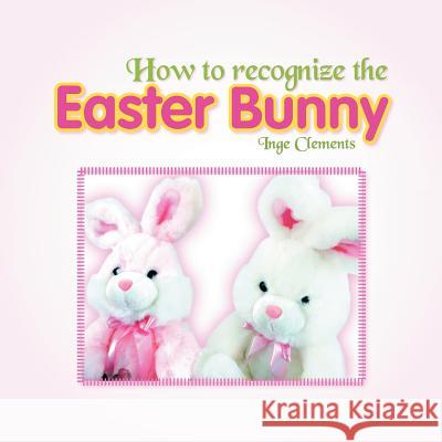 How To Recognize the Easter Bunny Clements, Inge 9781465396129