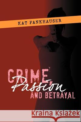 Crime, Passion and Betrayal Kat Fankhauser 9781465396273