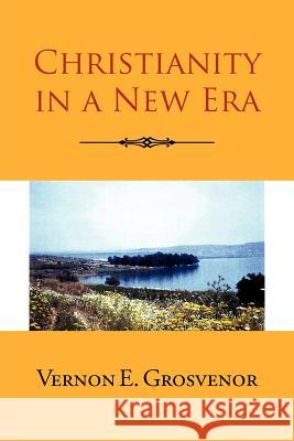 Christianity in a New Era Vernon E. Grosvenor 9781465396525