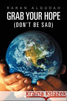 Grab Your Hope: (Don't Be Sad) Alqudah, Rakan 9781465397386 Xlibris Corporation