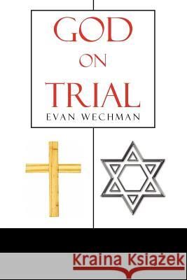 God on Trial Evan Wechman 9781465397430 Xlibris Corporation