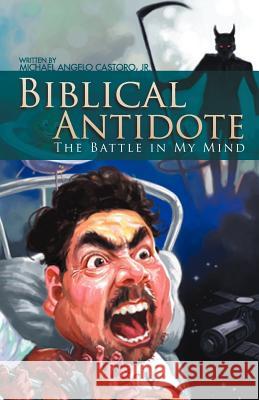 Biblical Antidote: The Battle in My Mind Castoro, Michael Angelo, Jr. 9781465397577 Xlibris Corporation