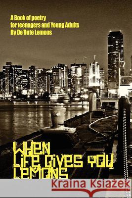When Life Gives You Lemons: A Book of Poetry for Teenagers and Young Adults Lemons, De'onte 9781465397850