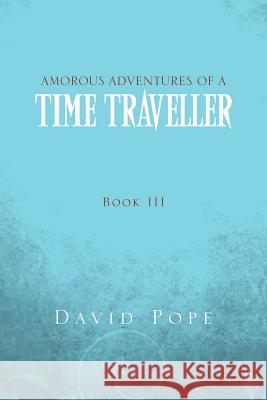 Amorous Adventures of a Time Traveller David Pope 9781465398574 Xlibris Corporation