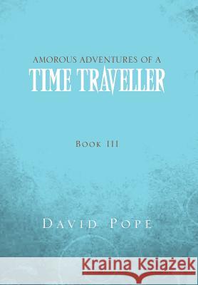Amorous Adventures of a Time Traveller David Pope 9781465398581 Xlibris Corporation