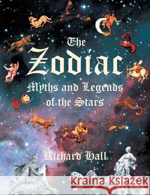 The Zodiac: Myths and Legends of the Stars Richard Hall 9781465398871