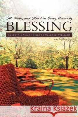 Sit, Walk, and Stand in Every Heavenly Blessing Latanya Mack, Kenya Wallace Williams 9781465399274