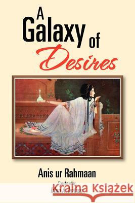 A Galaxy of Desires Anis Ur Rahmaan 9781465399458 Xlibris Corporation