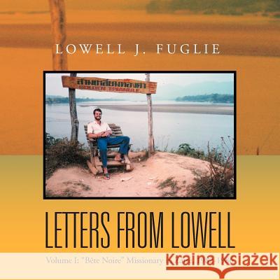 Letters from Lowell: Volume I: ''Bete Noire'' Missionary in Zaire, 1982-1986 Fuglie, Lowell J. 9781465399847 Xlibris Corporation