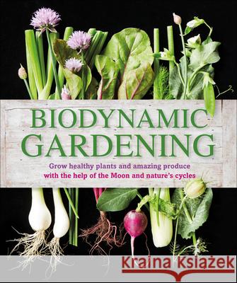 Biodynamic Gardening: Grow Healthy Plants and Amazing Produce DK 9781465429865 DK Publishing (Dorling Kindersley)