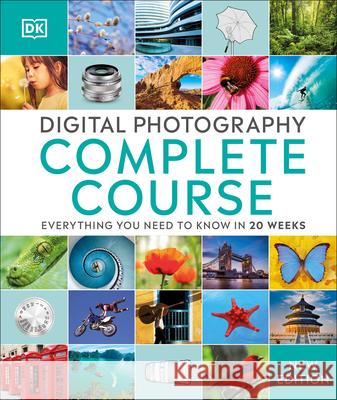 Digital Photography Complete Course: Learn Everything You Need to Know in 20 Weeks Tom Ang 9781465436078 DK Publishing (Dorling Kindersley)