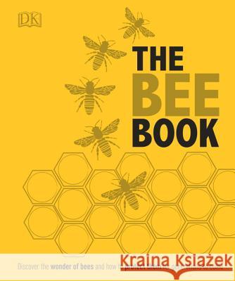 The Bee Book: Discover the Wonder of Bees and How to Protect Them for Generations to Come Emma Tennant 9781465443830 DK Publishing (Dorling Kindersley)